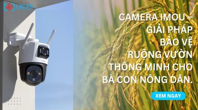 Camera IMOU – Giải pháp bảo vệ ruộng vườn thông minh cho bà con nông dân